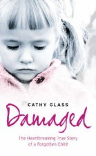 Damaged The Heartbreaking True Story Of A Forgotten Child