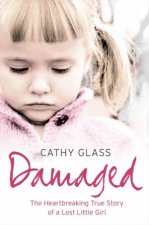 Damaged The Heartbreaking True Story Of A Forgotten Child