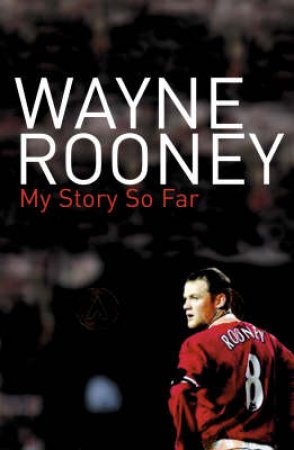 Wayne Rooney: My Story So Far by Wayne Rooney