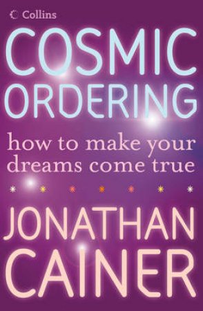 Cosmic Ordering: How To Make Your Dreams Come True by Jonathan Cainer
