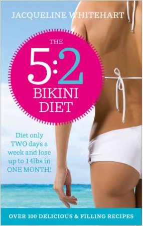 The 5:2 Bikini Diet: Over 100 Delicious Recipes That Will Help You Lose Weight, Fast by Jacqueline Whitehart