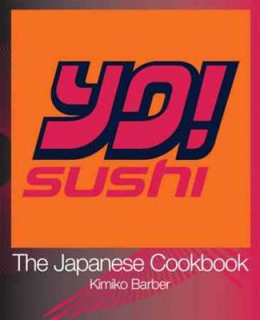 Yo! Sushi: The Japanese Cookbook by Kimiko Barber