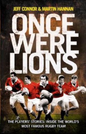 Once Were Lions: The Definitive Oral History of the British Lions by Jeff Connor & Martin Hannan