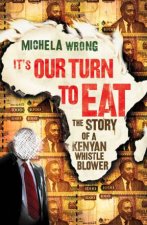 Its Our Turn to Eat The Story of a Kenyan Whistle Blower