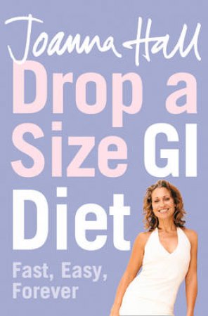 Drop A Size Gi Diet: Fast, Easy, Forever by Joanna Hall