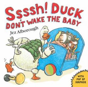 Ssssh! Duck Don't Wake The Baby by Jez Alborough