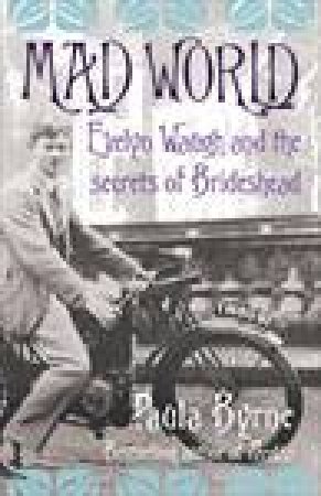 Mad World: Evelyn Waugh and the Lygons of Brideshead by Paula Byrne