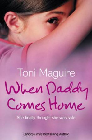 When Daddy Comes Home: She Finally Thought She Was Safe... by Toni Maguire