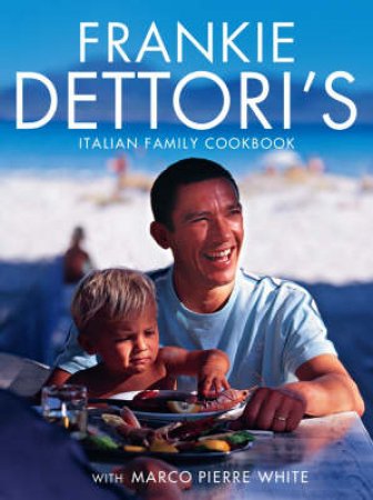 Frankie Dettori's Italian Family Cookbook by Frankie Dettori & Marco Pierre White