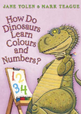 How Do Dinosaurs Learn Their Colours And Numbers? by Jane Yolen & Mark Teague