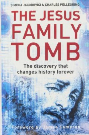 The Jesus Family Tomb: The Discovery That changes History Forever by Simcha Jacobovici & Charles Pellegrino