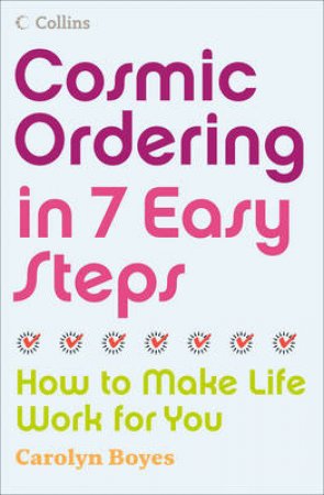 Cosmic Ordering In 7 Easy Steps: How To Make Life Work For you by Carolyn Boyes