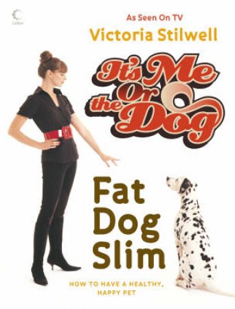 It's Me Or The Dog: Fatdog Slim by Victoria Stilwell