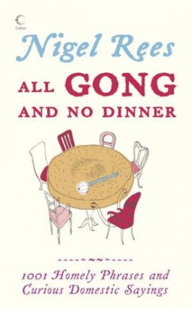 All Gong And No Dinner: Home Truths and Domestic Sayings by Nigel Rees & David Day & Albert Jackson