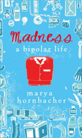 Madness: A Bipolar Life by Marya Hornbacher