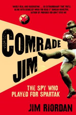 Comrade Jim: The Spy Who Played For Spartak by Jim Riordan