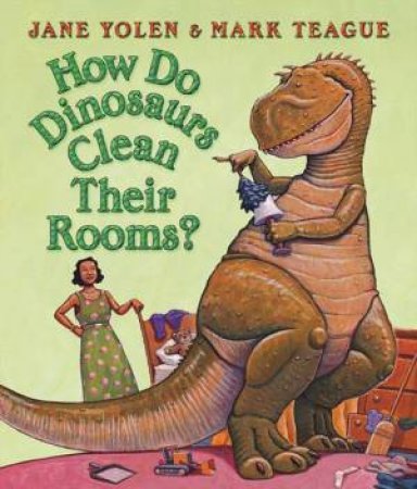 How Do Dinosaurs Clean Their Rooms? by Mark Teague & Jane Yolen