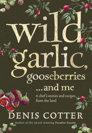 Wild Garlic, Gooseberries And Me by Denis Cotter