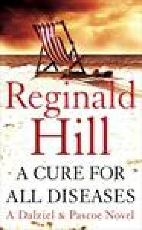 A Cure for all Diseases: A Dalziel & Pascoe Novel by Reginald Hill