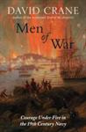 Men of War: The Changing Face of Heroism in the 19th Century Navy by David Crane