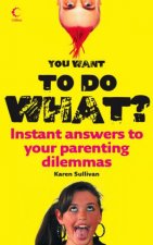You Want To Do What Instant Answers To Your Parenting Dilemmas