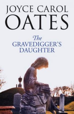 The Gravedigger's Daughter by Joyce Carol Oates