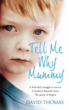 Tell Me Why Mummy A Boys Struggle To Survive A Mothers Shameful Secret The Power To Forgive