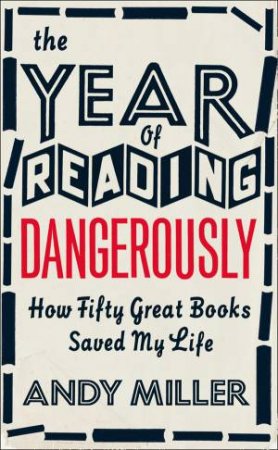 The Year of Reading Dangerously: How Fifty Great Books Saved My Life by Andy Miller
