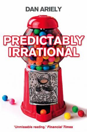 Predictably Irrational: The Hidden Forces that Shape Our Decisions by Daniel Ariely