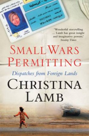 Small Wars Permitting: Dispatches From Foreign Lands by Christina Lamb