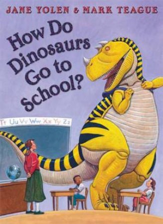 How Do Dinosaurs Go To School? by Mark Teague & Jane Yolen