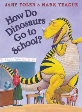 How Do Dinosaurs Go to School? by Mark Teague & Jane Yolen