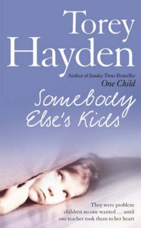 Somebody Elses Kids: They Were Problems No One Wanted... Until One by Torey Hayden