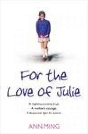 For the Love of Julie: A Nightmare Come True. A Mother's Courage. A Desperate Fight for Justice by Ann Ming