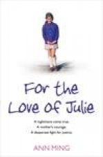 For the Love of Julie A Nightmare Come True A Mothers Courage A Desperate Fight for Justice