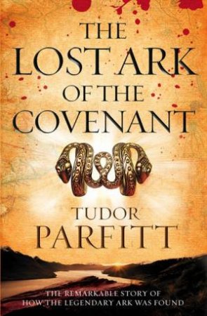 The Lost Ark Of The Covenant: The Remarkable Story Of How The Lost Ark Was Found by Tudor Parfitt