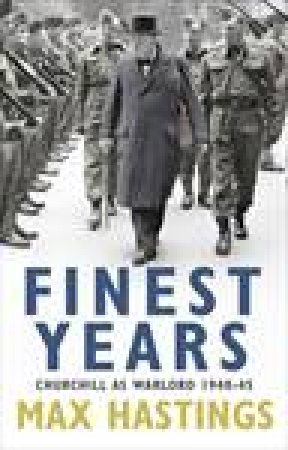 Finest Years: Churchill as Warlord 1940-45 by Max Hastings