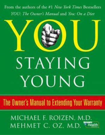 You: Staying Young: The Owner's Manual To Extending Your Warranty by Mehmet Oz & Michael Roizen