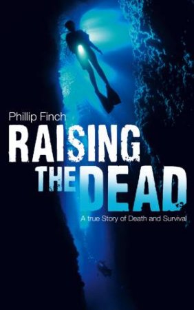 Raising The Dead: A True Story Of Death and Survival by Phillip Finch