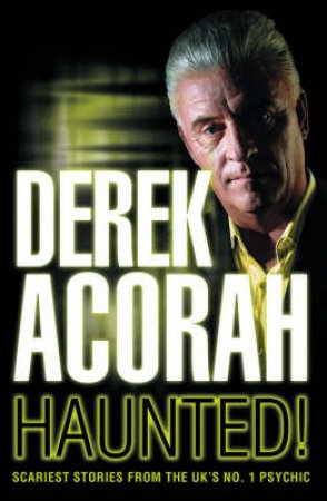 Haunted: Scariest Stories From The UK's No.1 psychic by Derek Acorah