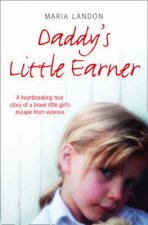 Daddys Little Earner A Hearbreaking True Story Of A Brave Little Girls Escape From Violence