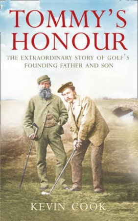 Tommy's Honour: The Extraordinary Story of Golf's Founding Father and by Kevin Cook