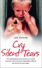 Cry Silent Tears The true story of the horrific childhood of a mute