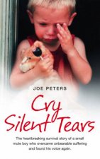 Cry Silent Tears The True Story Of The Horrific Childhood Of A Mute Little Boy