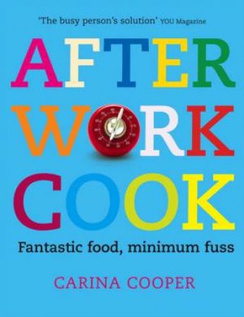 After Work Cook: Fantastic Food, Minimum Fuss by Carina Cooper