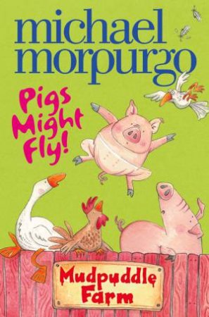 Mudpuddle Farm: Pigs Might Fly! by Michael Morpurgo