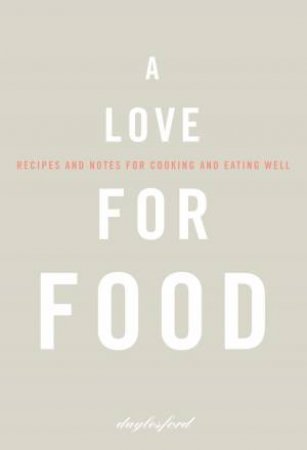 A Love for Food: Recipes and Notes for Cooking and Eating Well by Organic Ltd Daylesford