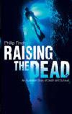 Raising The Dead: An Australian Story Of Death And Survival by Phillip Finch