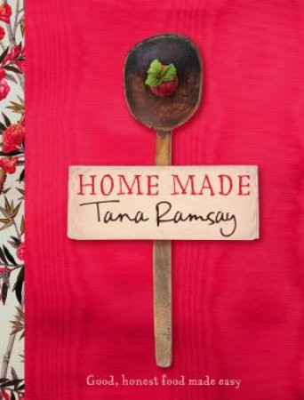 Home Made: Good, Honest Food Made Easy by Tana Ramsay