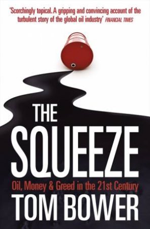 The Squeeze: Oil, Money And Greed In The 21st Century by Tom Bower